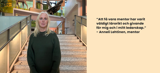 Anneli Lehtinen som är mentor säger: Att få vara mentor har varit väldigt lärorikt och givande för mig och i mitt ledarskap.